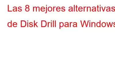 Las 8 mejores alternativas de Disk Drill para Windows