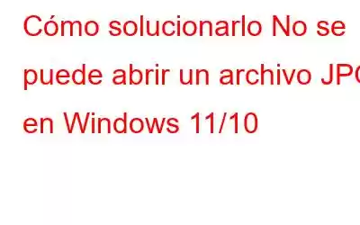 Cómo solucionarlo No se puede abrir un archivo JPG en Windows 11/10