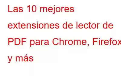 Las 10 mejores extensiones de lector de PDF para Chrome, Firefox y más