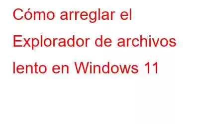 Cómo arreglar el Explorador de archivos lento en Windows 11