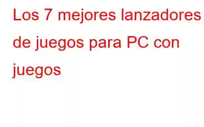 Los 7 mejores lanzadores de juegos para PC con juegos