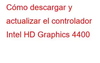 Cómo descargar y actualizar el controlador Intel HD Graphics 4400