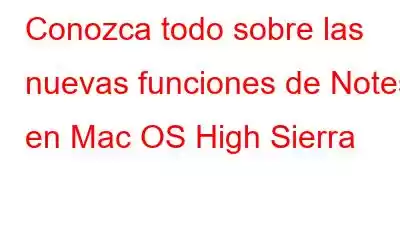 Conozca todo sobre las nuevas funciones de Notes en Mac OS High Sierra