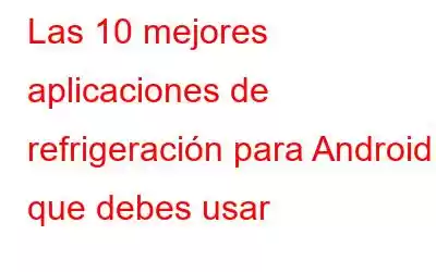 Las 10 mejores aplicaciones de refrigeración para Android que debes usar