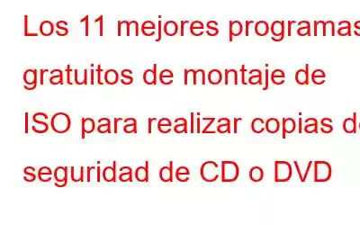 Los 11 mejores programas gratuitos de montaje de ISO para realizar copias de seguridad de CD o DVD