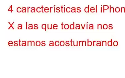 4 características del iPhone X a las que todavía nos estamos acostumbrando