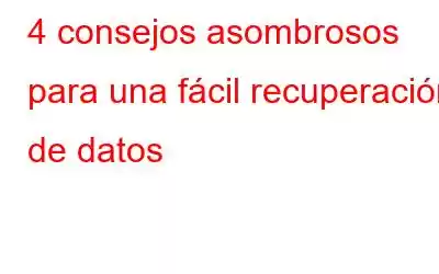 4 consejos asombrosos para una fácil recuperación de datos