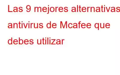 Las 9 mejores alternativas antivirus de Mcafee que debes utilizar