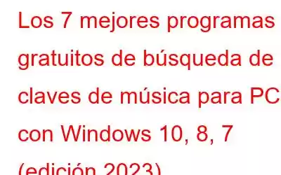 Los 7 mejores programas gratuitos de búsqueda de claves de música para PC con Windows 10, 8, 7 (edición 2023)