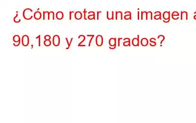 ¿Cómo rotar una imagen a 90,180 y 270 grados?