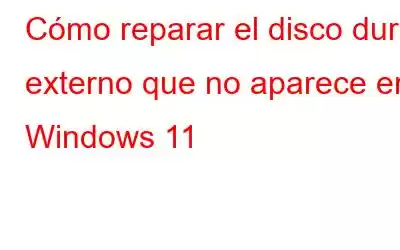 Cómo reparar el disco duro externo que no aparece en Windows 11