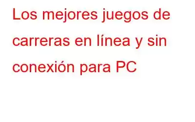 Los mejores juegos de carreras en línea y sin conexión para PC