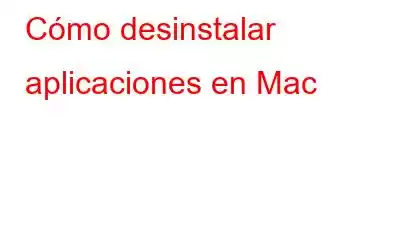 Cómo desinstalar aplicaciones en Mac