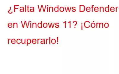 ¿Falta Windows Defender en Windows 11? ¡Cómo recuperarlo!