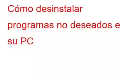 Cómo desinstalar programas no deseados en su PC