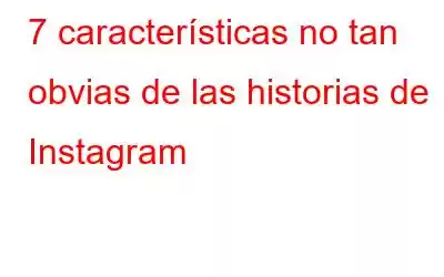 7 características no tan obvias de las historias de Instagram