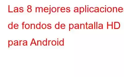 Las 8 mejores aplicaciones de fondos de pantalla HD para Android