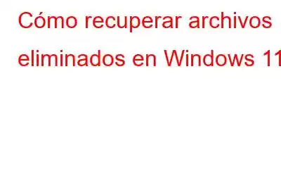 Cómo recuperar archivos eliminados en Windows 11