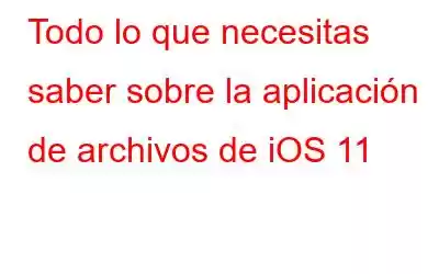 Todo lo que necesitas saber sobre la aplicación de archivos de iOS 11