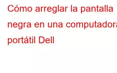 Cómo arreglar la pantalla negra en una computadora portátil Dell