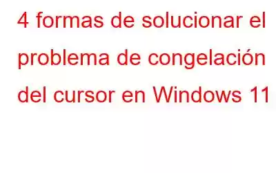 4 formas de solucionar el problema de congelación del cursor en Windows 11