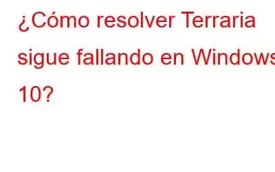 ¿Cómo resolver Terraria sigue fallando en Windows 10?