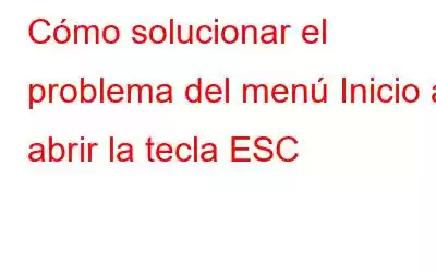 Cómo solucionar el problema del menú Inicio al abrir la tecla ESC