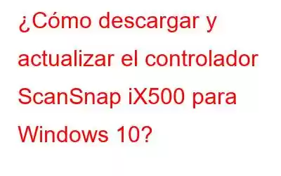 ¿Cómo descargar y actualizar el controlador ScanSnap iX500 para Windows 10?