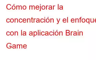 Cómo mejorar la concentración y el enfoque con la aplicación Brain Game