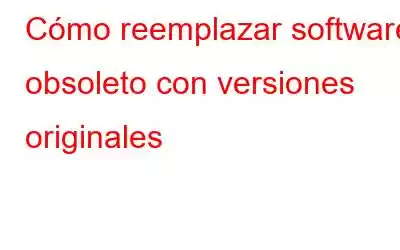 Cómo reemplazar software obsoleto con versiones originales