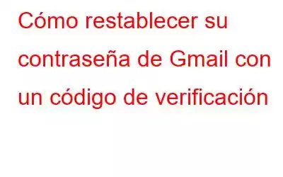 Cómo restablecer su contraseña de Gmail con un código de verificación