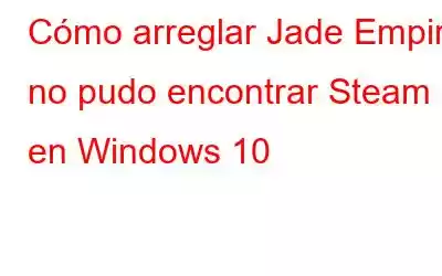 Cómo arreglar Jade Empire no pudo encontrar Steam en Windows 10