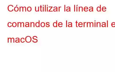 Cómo utilizar la línea de comandos de la terminal en macOS