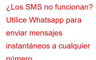 ¿Los SMS no funcionan? Utilice Whatsapp para enviar mensajes instantáneos a cualquier número