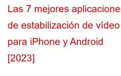 Las 7 mejores aplicaciones de estabilización de vídeo para iPhone y Android [2023]