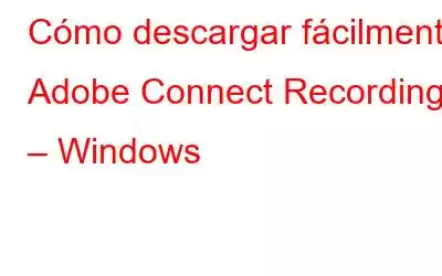 Cómo descargar fácilmente Adobe Connect Recording – Windows