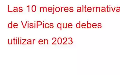 Las 10 mejores alternativas de VisiPics que debes utilizar en 2023