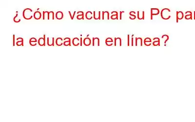 ¿Cómo vacunar su PC para la educación en línea?