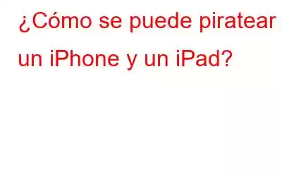 ¿Cómo se puede piratear un iPhone y un iPad?