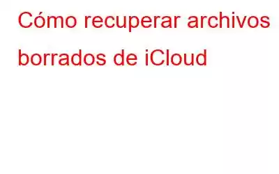 Cómo recuperar archivos borrados de iCloud