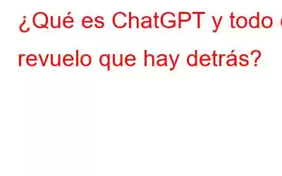 ¿Qué es ChatGPT y todo el revuelo que hay detrás?