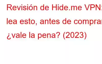 Revisión de Hide.me VPN: lea esto, antes de comprar, ¿vale la pena? (2023)