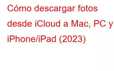 Cómo descargar fotos desde iCloud a Mac, PC y iPhone/iPad (2023)