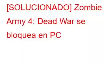 [SOLUCIONADO] Zombie Army 4: Dead War se bloquea en PC