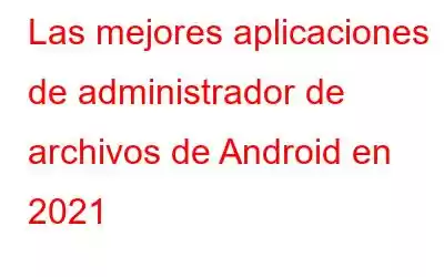 Las mejores aplicaciones de administrador de archivos de Android en 2021