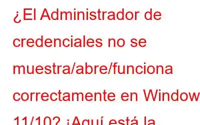 ¿El Administrador de credenciales no se muestra/abre/funciona correctamente en Windows 11/10? ¡Aquí está la solución!