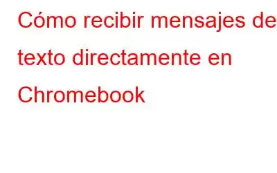 Cómo recibir mensajes de texto directamente en Chromebook