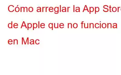 Cómo arreglar la App Store de Apple que no funciona en Mac