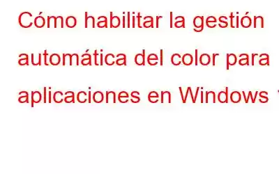 Cómo habilitar la gestión automática del color para aplicaciones en Windows 11