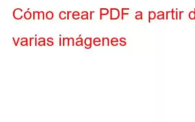 Cómo crear PDF a partir de varias imágenes